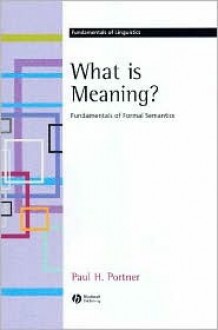 What Is Meaning? Fundamentals of Formal Semantics. - Paul Portner