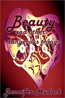 Beauty and Other Dangerous Things - Jennifer Melzer