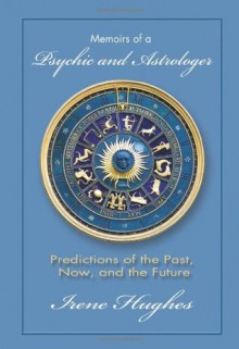 Memoirs of a Pyschic and Astrologer - Irene Hughes, Patricia E. Hahto, Charles R. Loebbaka, Kevin Eatinger