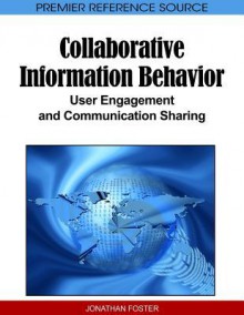 Collaborative Information Behavior: User Engagement and Communication Sharing - Jonathan Foster