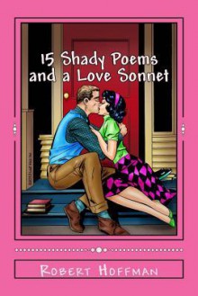 15 Shady Poems and a Love Sonnet - Robert Hoffman