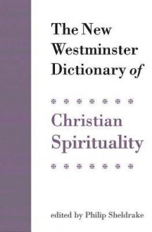 The New Westminster Dictionary of Christian Spirituality - Philip Sheldrake