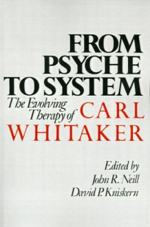 From Psyche to System: The Evolving Therapy of Carl Whitaker - John R. Neill, David P Kniskern