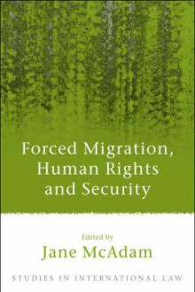 Forced Migration, Human Rights and Security - Jane McAdam