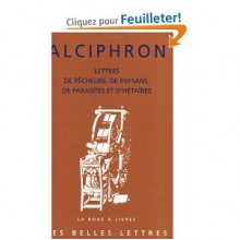 Lettres de pêcheurs, de paysans, de parasites et d'hétaïres - Alciphron, Anne-Marie Ozanam