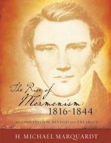 The Rise of Mormonism: 1816-1844: Second Edition, Revised and Enlarged - H. Michael Marquardt