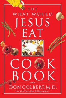 The What Would Jesus Eat Cookbook - Don Colbert