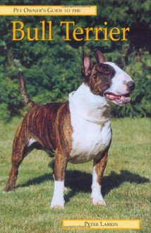 BULL TERRIER (Pet Owner's Guide) - Peter Larkin