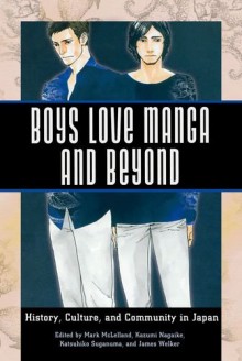 Boys Love Manga and Beyond: History, Culture, and Community in Japan - Mark McLelland, Kazumi Nagaike, Katsuhiko Suganuma, James Welker