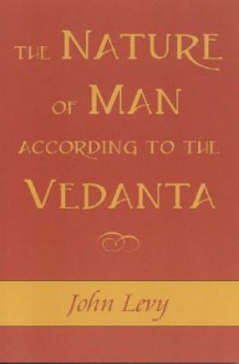 The Nature Of Man According To The Vedanta - John Levy