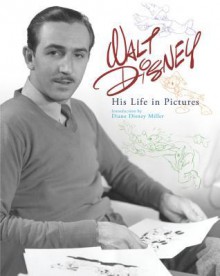 Walt Disney: His Life in Pictures - Diane Disney Miller, Diane Disney Miller