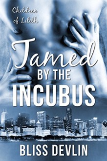 Tamed by the Incubus (The Children of Lilith) - Bliss Devlin