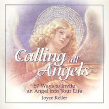 Calling All Angels!: 57 Ways to Invite an Angel into Your Life - Joyce Keller