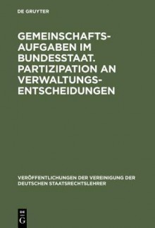 Gemeinschaftsaufgaben Im Bundesstaat. Partizipation an Verwaltungsentscheidungen - Jochen A. Frowein, Ingo von Münch, Walter Schmitt-Glaeser