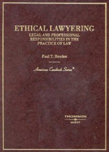 Ethical Lawyering: Legal and Professional Responsibilities in the Practice of Law (University Casebook Series) - Paul T. Hayden, Hayden, Paul Hayden, Paul