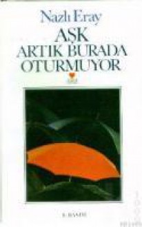 Aşk Artık Burada Oturmuyor - Nazlı Eray