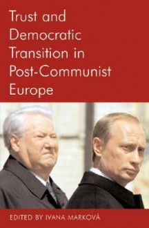 Trust and Democratic Transition in Post-Communist Europe - Ivana Markova