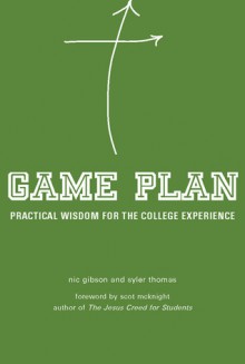 Game Plan: Practical Wisdom for the College Experience - Nic Gibson, Syler Thomas