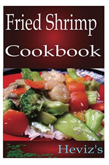 Paleo Fried Shrimp Recipes Cookbook. Delicious Low Cholesterol and Low Fat Seafood Cooking. The Ultimate Shrimp Ketogenic Diet for Fast Weight Loss - Heviz's