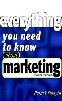 Everything You Need to Know about Marketing - Patrick Forsyth, Steve Cuthbert