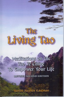 The Living Tao: Meditations on the Tao Te Ching to Empower Your Life - Stephen F. Kaufman