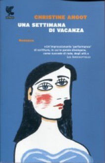 Una settimana di vacanza - Christine Angot, Francesco Bruno