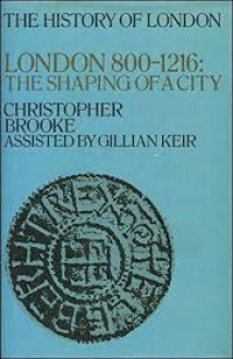 London, 800-1216: The Shaping of a City - Christopher Brooke