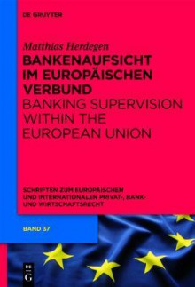 Bankenaufsicht Im Europaischen Verbund (Schriften Zum Europaischen Und Internationalen Privat-, Bank- Und Wirtschaftsrecht) (German Edition) - Matthias Herdegen