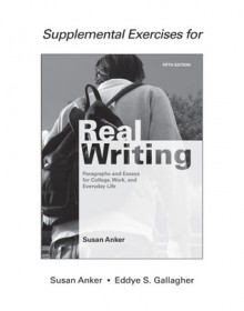 Supplemental Exercises for Real Writing with Readings - Susan Anker, Eddye S. Gallagher