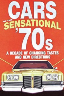 Cars of the Sensational '70s, A Decade of Changing Tastes and New Directions - James M. Flammang