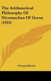 The Arithmetical Philosophy of Nicomachus of Gersa (1916) - George Johnson