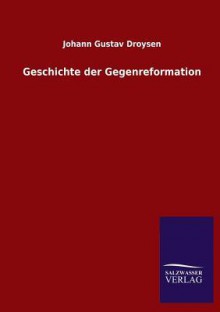 Geschichte Der Gegenreformation - Johann Gustav Droysen