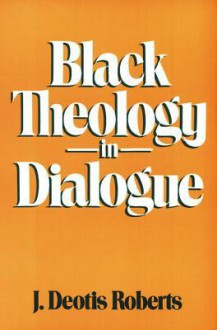 Black Theology in Dialogue - J. Deotis Roberts