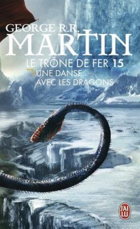 Le trône de fer (A game of Thrones), Tome 15 : Une danse avec les dragons - George R-R Martin