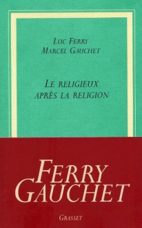 Le religieux après la religion (Collège de Philosophie) (French Edition) - Luc Ferry, Marcel Gauchet