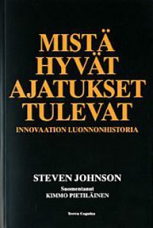 Mistä hyvät ajatukset tulevat: Innovaation luonnonhistoria - Steven Johnson, Kimmo Pietiläinen