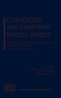 Cosmology and Elementary Particle Physics: Coral Gables Conference on Cosmology and Elementary Particle Physics, Fort Lauderdale Florida 12-16 December 2001 - B.N. Kursunoglu, American Institute of Physics, S.L. Mintz, B.N. Kursunoglu