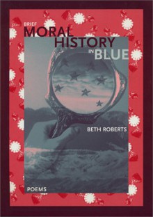 Brief Moral History in Blue - Beth Roberts