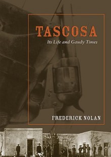 Tascosa: Its Life and Gaudy Times - Frederick Nolan