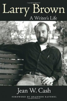 Larry Brown: A Writer's Life (Willie Morris Books in Memoir and Biography) - Jean W. Cash, Shannon Ravenel