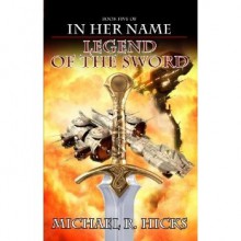 Legend of the Sword (In Her Name: The Last War, #2) - Michael R. Hicks