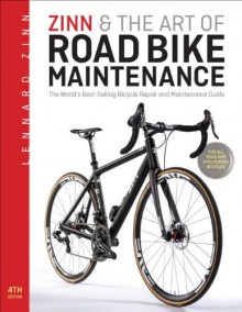 Zinn & the Art of Road Bike Maintenance: The World's Best-Selling Bicycle Repair and Maintenance Guide - Lennard Zinn