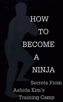 How To Become A Ninja: Secrets from Ashida Kim's Training Camp - Anonymous