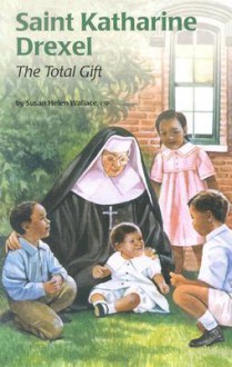 Saint Katharine Drexel: The Total Gift (Encounter the Saints) - Susan Helen Wallace