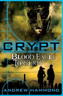 CRYPT: Blood Eagle Tortures (Crypt: Covert Response Youth Paranormal Team) - Andrew Hammond