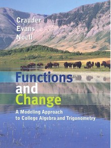 Functions and Change: A Modeling Approach to College Algebra and Trigonometry - Bruce Crauder