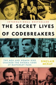 The Secret Lives of Codebreakers: The Men and Women Who Cracked the Enigma Code at Bletchley Park - Sinclair McKay, Walter Dixon