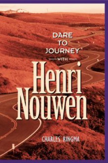 Dare to Journey--With Henri Nouwen - Charles Ringma