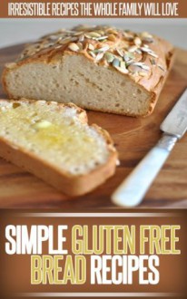 Gluten Free Bread Recipes: Simple, Healthy And All Gluten-Free Bread Recipes. (Simple Recipe Series) - Ready Recipe Books