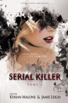 Serial Killer: Tome 1 "Entre ombre et lumière" (Volume 9) (French Edition) - Kyrian Malone, Jamie Leigh